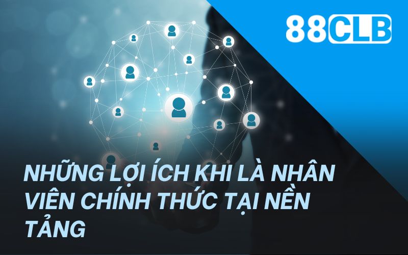 Những lợi ích khi là nhân viên chính thức tại nền tảng