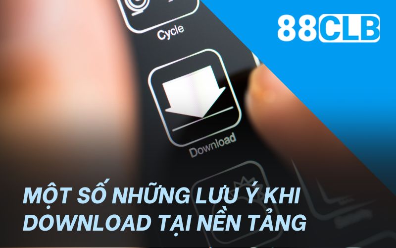 Một số những lưu ý khi download tại nền tảng